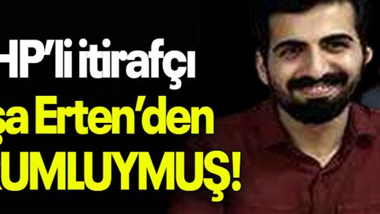 CHP’li itirafçı Yuşa Erten’den SORUMLUYMUŞ!
